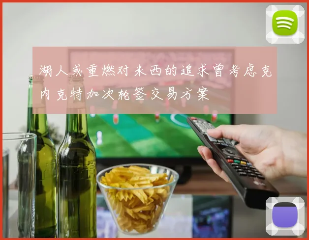 湖人或重燃对米西的追求曾考虑克内克特加次轮签交易方案
