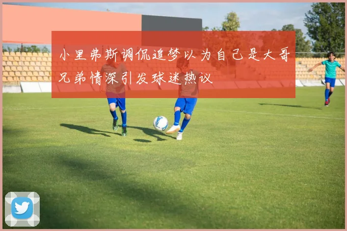 小里弗斯调侃追梦以为自己是大哥兄弟情深引发球迷热议