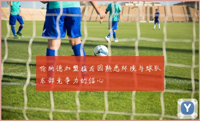 伦纳德加盟猛龙因熟悉环境与球队东部竞争力的信心